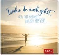 Bild von Wohin du auch gehst, geh mit deinem ganzen Herzen von Groh Verlag (Hrsg.)